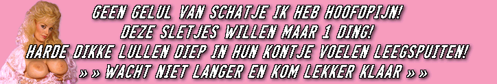GEEN GELUL VAN IK HEB HOOFDPIJN SCHATJE.....DEZE SNOLLEN WILLEN ALTIJD ANAAL GENEUKT WORDEN EN SMEKEN OM ZAAD!